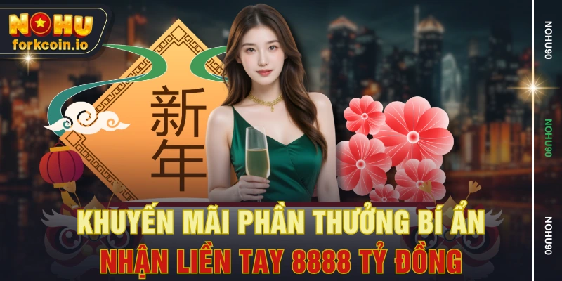Khuyến Mãi Phần Thưởng Bí Ẩn - Nhận Liền Tay 8888 Tỷ Đồng
